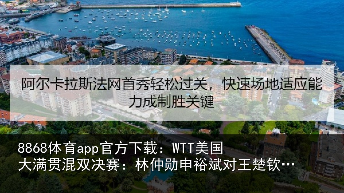 8868体育app官方下载：WTT美国大满贯混双决赛：林仲勋申裕斌对王楚钦孙颖莎集锦