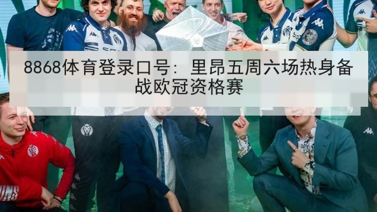 8868体育登录口号: 里昂五周六场热身备战欧冠资格赛