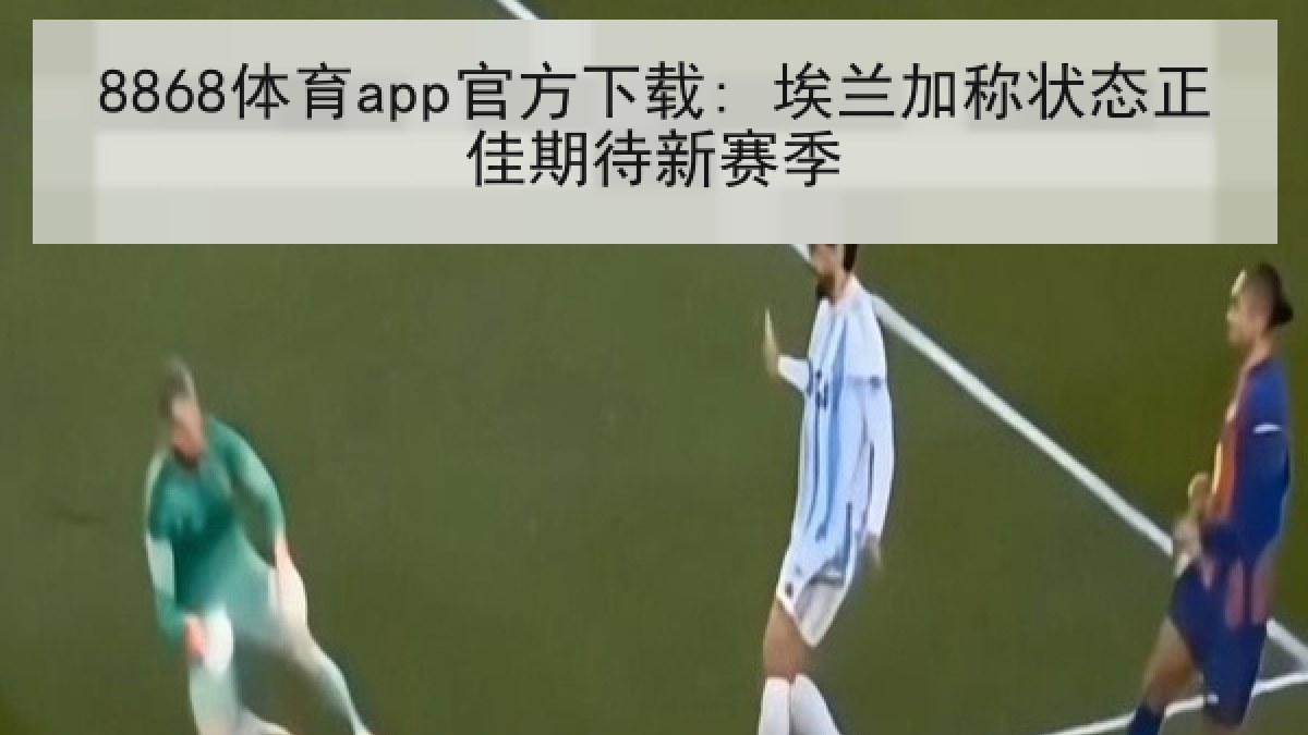 8868体育app官方下载: 埃兰加称状态正佳期待新赛季 8868体育app官方下载: 埃兰加称状态正佳期待新赛季
