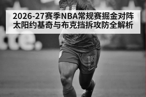 2026-27赛季NBA常规赛掘金对阵太阳约基奇与布克挡拆攻防全解析